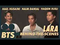 BTS | Lara - Hael Husaini, Naim Daniel \u0026 Haqiem Rusli