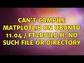 Ubuntu Can t compile matplotlib on Ubuntu 11 04 ft2build h No such file or directory