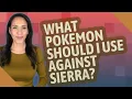 What Pokemon should I use against Sierra