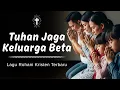 Lagu TUHAN JAGA KELUARGA BETA🙏🏻 || Lagu Rohani Kristen Terbaru - Lagu Menyentuh Hati Tentang Keluarga