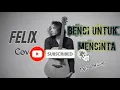Download Lagu Benci Untuk Mencinta | Felix Cover