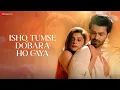 Lagu Ishq Tumse Dobara Ho Gaya | Kunal Singh \u0026 Shaminn Mannan | Abhay Jodhpurkar \u0026 Anupama Raag