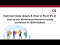 Common Data Issues Part 2 How to use JSON Value Parser to isolate attributes in JSON Objects