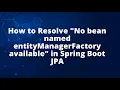 How to Resolve No bean named entityManagerFactory available in Spring Boot JPA