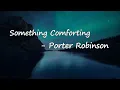 Download Lagu Porter Robinson - Something Comforting  Lyrics
