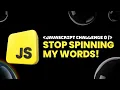 Javascript Challenge 0 - STOP SPINNING MY WORDS