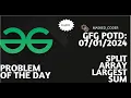 Split Array Largest Sum gfg potd 07-01-2024 GFG Problem Of The Day Optimized