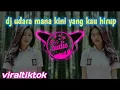 Download Lagu dj udara mana kini yang kau hirup || terbaru viral tiktok