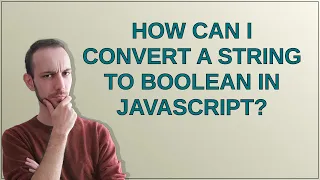 How can I convert a string to boolean in JavaScript