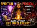 Spiritual vs Physical Warfare Reclaiming Your Life Force Energy