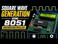 Square Wave Generation Using 8051 Microcontroller Circuit Code Explained