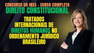 Tratados Internacionais de Direitos Humanos no Ordenamento Jurídico Brasileiro | Concurso do INSS