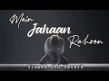 Download Lagu Main Jahaan Rahoon | Slowed + Reverb | Rahat Fateh Ali Khan | KD Musix Prod.
