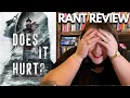 Does it Hurt i m in pain RANT REVIEW