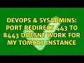 DevOps SysAdmins Port redirect 443 to 8443 doesnt work for my tomcat instance 2 Solutions