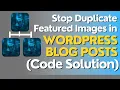 Stop Duplicate Featured Images in WordPress Blog Posts Code Solution