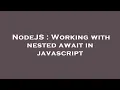 NodeJS Working with nested await in javascript