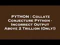 PYTHON Collatz Conjecture Python - Incorrect Output Above 2 Trillion Only