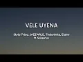 Lagu Lyrics + English | Vele Uyena by Skyla Tylaa, JAZZWRLD, Thukuthela, Elaine