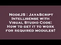 NodeJS JavaScript Intellisense with Visual Studio Code How to get it to work for required modules