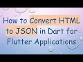How to Convert HTML to JSON in Dart for Flutter Applications