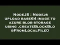 NodeJS Nodejs upload base64 image to azure blob storage using createBlockBlobFromLocalFile