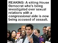 REAKING A sitting House Democrat who s being investigated over sexual relations with a congressiona