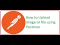 API Testing Using Postman Part 12 How to Upload File or Image Using Postman