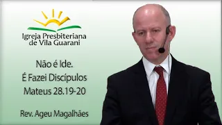Não é Ide. É Fazei Discípulos - Mateus 28.19-20 | Rev. Ageu Magalhães