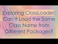 Exploring ClassLoader Can It Load the Same Class Name from Different Packages