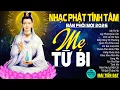 Lagu MẸ TỪ BI, LẠY PHẬT QUAN ÂM...999 Ca Khúc Nhạc Vàng Bất Hủ, Thấm Thía Rung Động Lòng Người