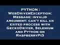 PYTHON WebDriverException Message invalid argument can t kill an exited process with GeckoDrive