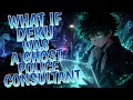 What If Deku Was A Ghost Police Consultant Part 1