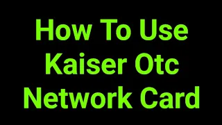 How To Use Kaiser Otc Network Card