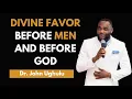 FAITH-FUEL FRIDAY Divine Favor Before Men and Before God Dr John Ughulu