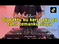 Dj waktu ku kerja aku ga tahu temanku siapa viral tiktok 2025