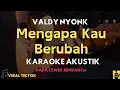 Lagu MENGAPA KAU BERUBAH - VALDY NYONK | KARAOKE AKUSTIK NADA CEWEK RENDAH