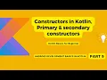 Constructors in Kotlin Primary Secondary constructor Kotlin Basics for beginners Part 9