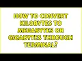 How to convert Kilobytes to Megabytes or gigabytes through terminal 3 Solutions