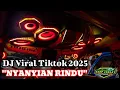 Download Lagu DJ Viral Tiktok 2025 | NYANYIAN RINDU | Paling Hits Bass Menggelegar