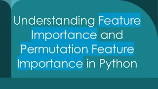Understanding Feature Importance and Permutation Feature Importance in Python