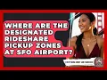 Where Are the Designated Rideshare Pickup Zones at SFO Airport - Everything About San Francisco
