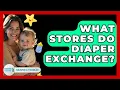 What Stores Do Diaper Exchange - Raising A Toddler