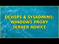 DevOps SysAdmins Windows Proxy Server advice 2 Solutions