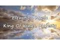 Elevation Music - King Of Kings, Majesty [with lyrics]