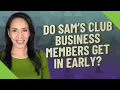 Do Sam s Club Business Members get in early