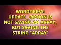 Wordpress update - option is not saving an array but saving the string Array 2 Solutions