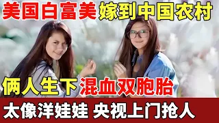 美国白富美嫁到中国农村，俩人生下混血双胞胎，长大后堪称洋娃娃，央视都上门抢人【历史档案】