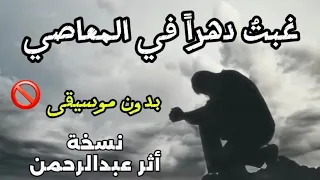 غبت  دهرا  في المعاصي   بدون موسيقى  نسخة أثر عبدالرحمن               دندنها