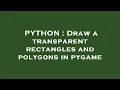 PYTHON Draw a transparent rectangles and polygons in pygame